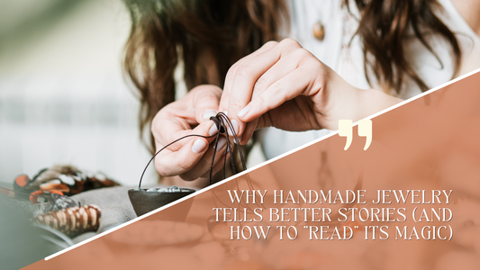 Why Handmade Jewelry Tells Better Stories (And How to "Read" Its Magic)